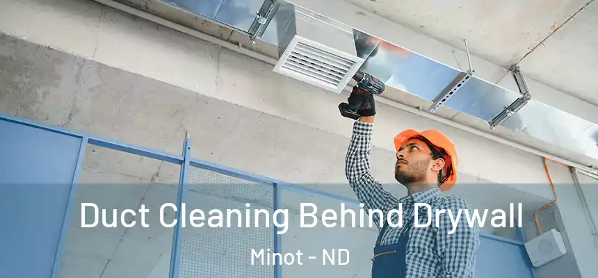 Duct Cleaning Behind Drywall Minot - ND