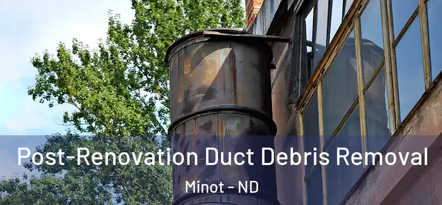  Post-Renovation Duct Debris Removal Minot - ND